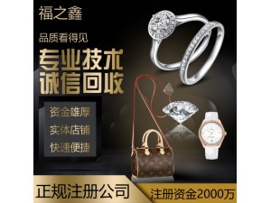 高价回收奢侈品包包手表钻名珠宝K金钻石戒指等到福之鑫珠宝